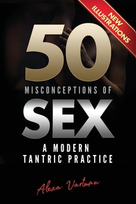50 Misconceptions of Sex: A Modern Tantric Practice by Vartman, Alexa