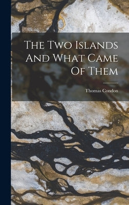 The Two Islands And What Came Of Them by Condon, Thomas
