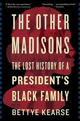 The Other Madisons: The Lost History of a President's Black Family by Kearse, Bettye
