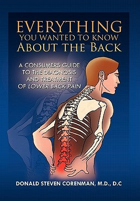 Everything You Wanted to Know About the Back: A Consumers Guide to the Diagnosis and Treatment of Lower Back Pain by Corenman, Donald Steven