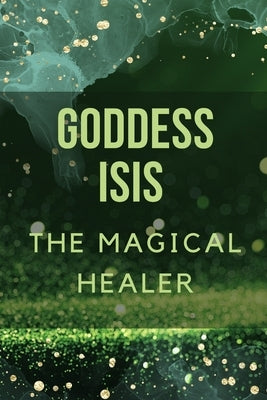 Goddess Isis: The Magical Healer. by Muir, Nichole