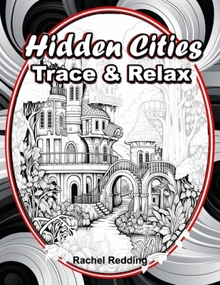 Hidden Cities Trace & Relax: Whimsical Tracing Book for Adults and Teens. Fun Tracing Book For Drawing and Coloring to Help Relieve Stress & Anxiety by Redding, Rachel