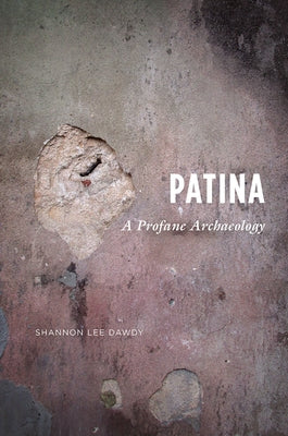 Patina: A Profane Archaeology by Dawdy, Shannon Lee