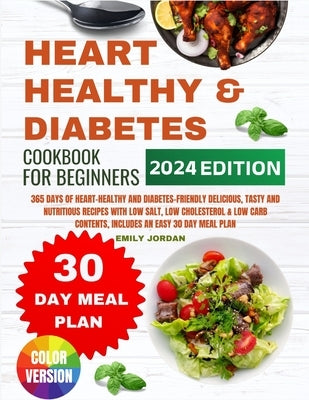 Heart Healthy And Diabetes Cookbook: 365 Days of Heart-Healthy and Diabetes-Friendly Delicious, Tasty and Nutritious Recipes with Low Salt, Low Choles by Jordan, Emily