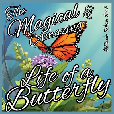 The Magical and Amazing Life of a Butterfly: Incredible Life Cycle of Butterflies illustrated in children's picture books of Nature by M Borhan