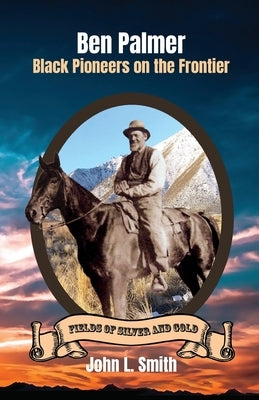 Ben Palmer: Black Pioneers on the Frontier by Smith, John L.