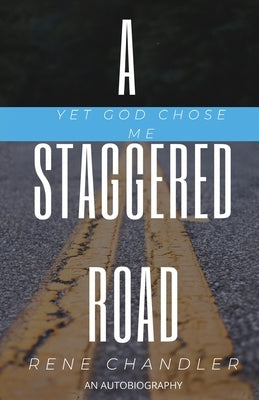 A Staggered Road: Yet God Chose Me by Chandler, Rene