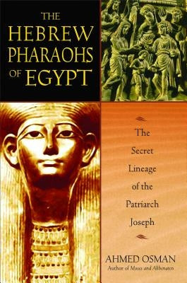 The Hebrew Pharaohs of Egypt: The Secret Lineage of the Patriarch Joseph by Osman, Ahmed