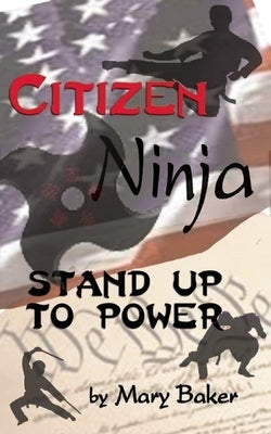 Citizen Ninja: Stand Up to Power by Baker, Mary