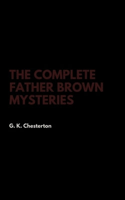 The Complete Father Brown Mysteries by Chesterton, G. K.