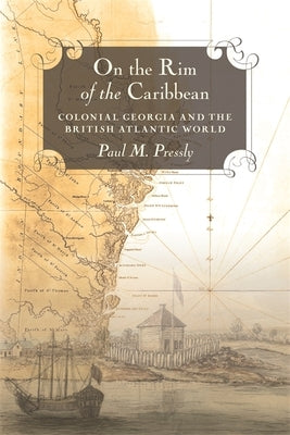 On the Rim of the Caribbean: Colonial Georgia and the British Atlantic World by Pressly, Paul M.