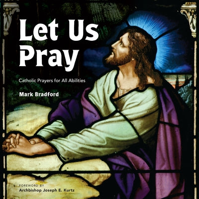 Let Us Pray: Catholic Prayers for All Abilities by Bradford, Mark