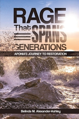 Rage that Spans Generations: Aponia's Journey to Restoration by Alexander-Ashley, Belinda M.