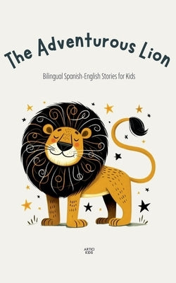 The Adventurous Lion: Bilingual Spanish-English Stories for Kids by Kids, Artici