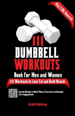 111 Dumbbell Workouts Book for Men and Women: With only 2 Dumbbells. Workout Journal Log Book of 111 Dumbbell Workout Routines to Build Muscle. Workou by Publishing, Be Bull