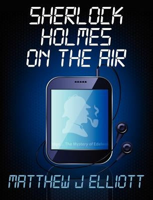 Sherlock Holmes on the Air by Elliott, Matthew J.