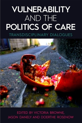 Vulnerability and the Politics of Care: Transdisciplinary Dialogues by Browne, Victoria
