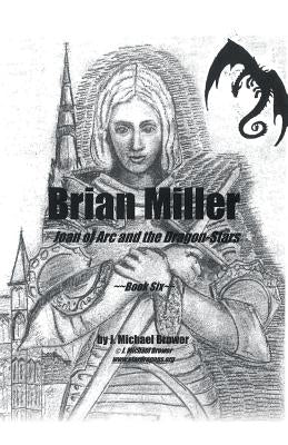 Brian Miller: Joan of Arc and the Dragon-Stars: Book Six by Brower, J. Michael