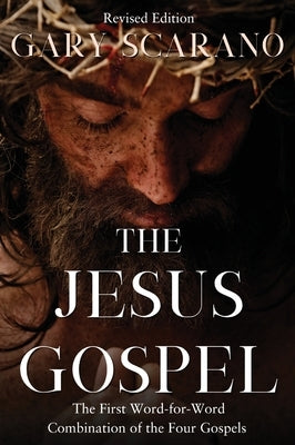 The Jesus Gospel: A First Word-for-Word Combination of the Four Gospels by Scarano, Gary