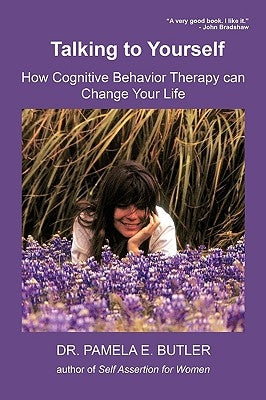 Talking to Yourself: How Cognitive Behavior Therapy Can Change Your Life by Dr Pamela E. Butler