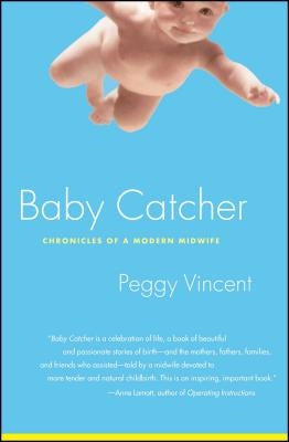 Baby Catcher: Chronicles of a Modern Midwife by Vincent, Peggy