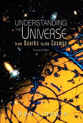 Understanding the Universe: From Quarks to Cosmos (Revised Edition) by Lincoln, Donald