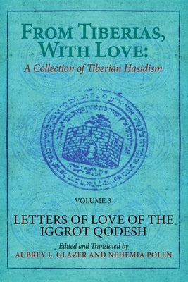 From Tiberias, with Love: Letters of Love of the Iggrot Qodesh by Glazer, Aubrey L.