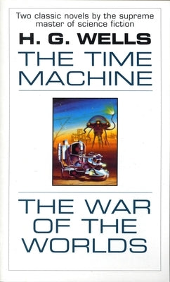 The Time Machine and the War of the Worlds: Two Novels in One Volume by Wells, H. G.