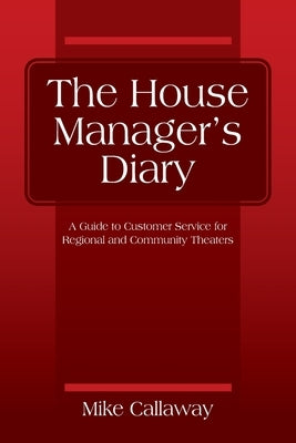 The House Manager's Diary: A Guide to Customer Service for Regional and Community Theaters by Callaway, Mike