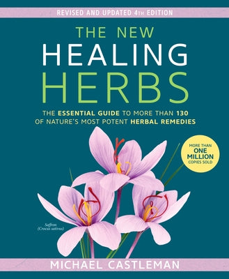 The New Healing Herbs: The Essential Guide to More Than 130 of Nature's Most Potent Herbal Remedies by Castleman, Michael