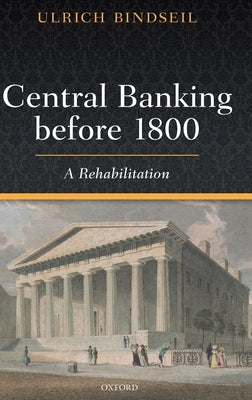 Central Banking Before 1800: A Rehabilitation by Bindseil, Ulrich