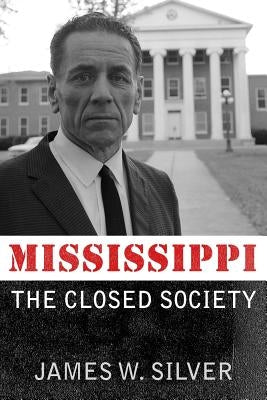 Mississippi: The Closed Society by Silver, James W.