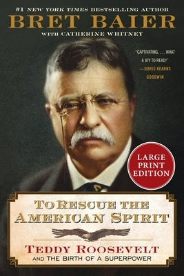 To Rescue the American Spirit: Teddy Roosevelt and the Birth of a Superpower by Baier, Bret