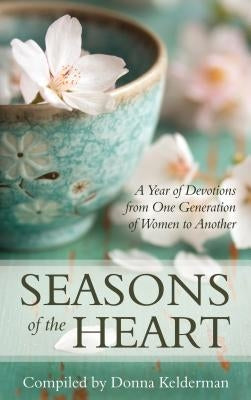 Seasons of the Heart: A Year of Devotions from One Generation of Women to Another by Kelderman, Donna