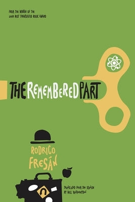 The Remembered Part by Fresan, Rodrigo