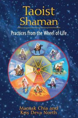 Taoist Shaman: Practices from the Wheel of Life by Chia, Mantak