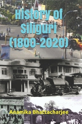 History of Siliguri (1800-2020) by Bhattacharjee, Anamika