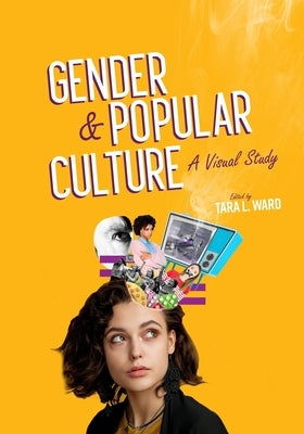 Gender and Popular Culture: A Visual Study by Ward, Tara L.