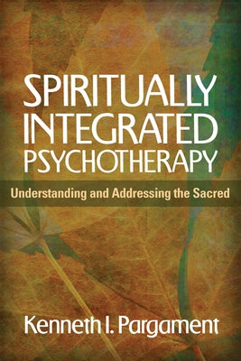 Spiritually Integrated Psychotherapy: Understanding and Addressing the Sacred by Pargament, Kenneth I.