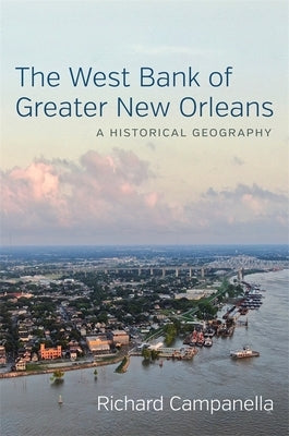 The West Bank of Greater New Orleans: A Historical Geography by Campanella, Richard