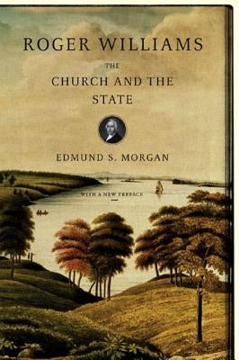 Roger Williams: The Church and the State by Morgan, Edmund S.