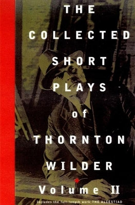 The Collected Short Plays of Thornton Wilder, Volume II by Wilder, Thornton