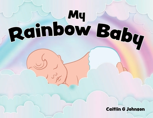 My Rainbow Baby by Johnson, Caitlin G.