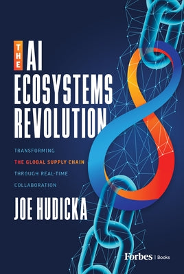 The AI Ecosystems Revolution: Transforming the Global Supply Chain Through Real-Time Collaboration by Hudicka, Joe