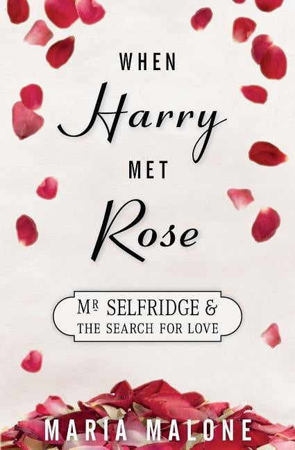 When Harry Met Rose: Mr Selfridge and the Search for Love by Malone, Maria