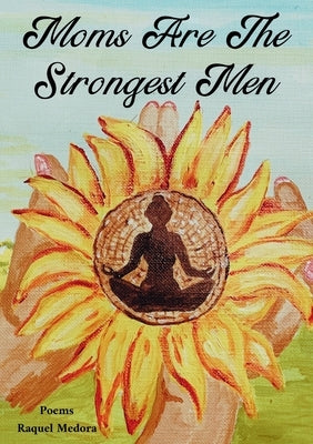 Moms Are The Strongest Men by Phillips, Raquel