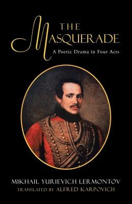 The Masquerade: A Poetic Drama in Four Acts by Mikhail Lermontov Trans by Karpovich