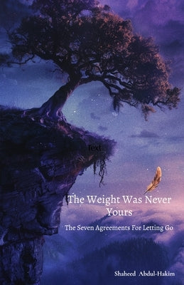 The Weight Was Never Yours by Abdul-Hakim, Shaheed
