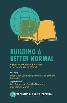 Building a Better Normal: Visions of Schools of Education in a Post-Pandemic World by Goel, Priya