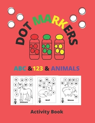 Dot Markers Activity Book ABC & 123 & Animals: Dot Coloring Books For Toddlers, poke dot books for kids, do a dot, Gift For Kids Ages 1-3, 2-4, 3-5, A by Dot Markers, Activity Book